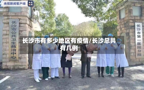 长沙市有多少地区有疫情/长沙总共有几例