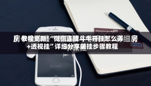 教程更新!“微信连接斗牛开挂怎么弄+透视挂”详细分享装挂步骤教程