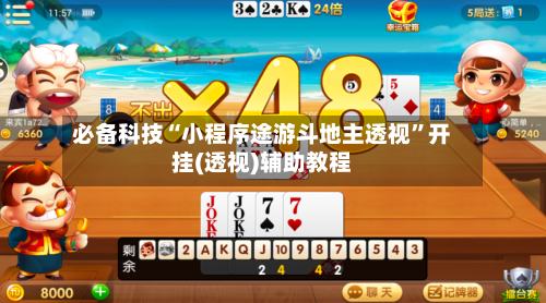 必备科技“小程序途游斗地主透视”开挂(透视)辅助教程-第2张图片