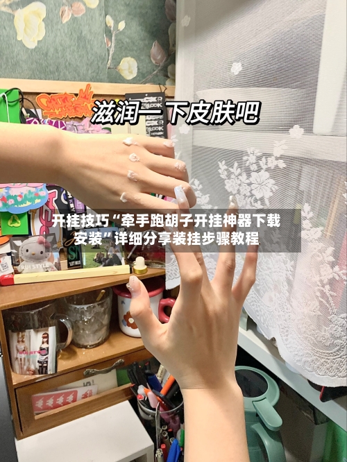 开挂技巧“牵手跑胡子开挂神器下载安装	”详细分享装挂步骤教程-第2张图片