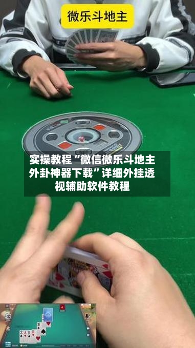 实操教程“微信微乐斗地主外卦神器下载	”详细外挂透视辅助软件教程-第2张图片