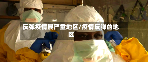 反弹疫情最严重地区/疫情反弹的地区