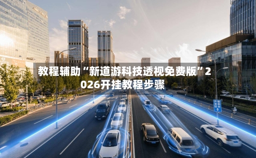 教程辅助“新道游科技透视免费版”2026开挂教程步骤