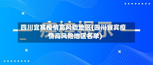 四川宜宾疫情高风险地区(四川宜宾疫情高风险地区名单)