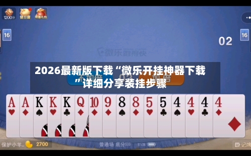 2026最新版下载“微乐开挂神器下载”详细分享装挂步骤-第2张图片