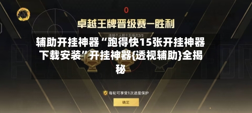 辅助开挂神器“跑得快15张开挂神器下载安装”开挂神器{透视辅助}全揭秘