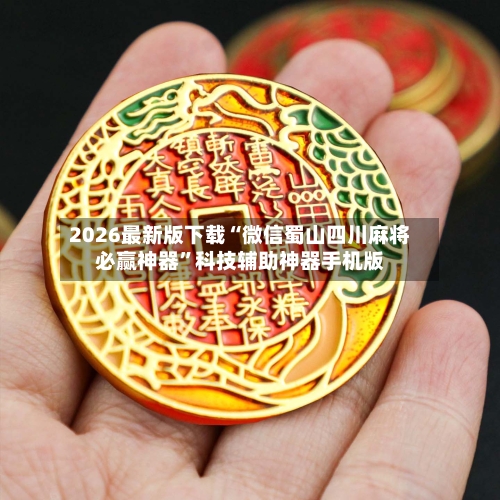 2026最新版下载“微信蜀山四川麻将必赢神器”科技辅助神器手机版