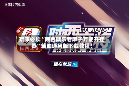 玩家必读“陕西微乐老麻子万能开挂器”辅助通用版下载教程！-第3张图片