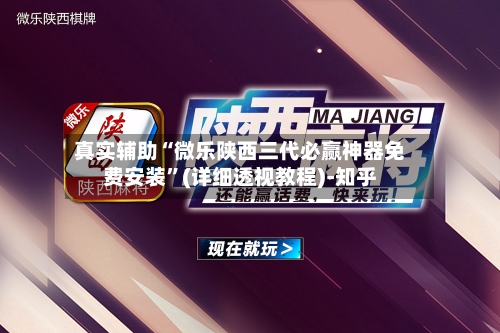 真实辅助“微乐陕西三代必赢神器免费安装”(详细透视教程)-知乎-第3张图片