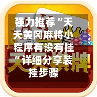 强力推荐“天天黄冈麻将小程序有没有挂	”详细分享装挂步骤-第2张图片
