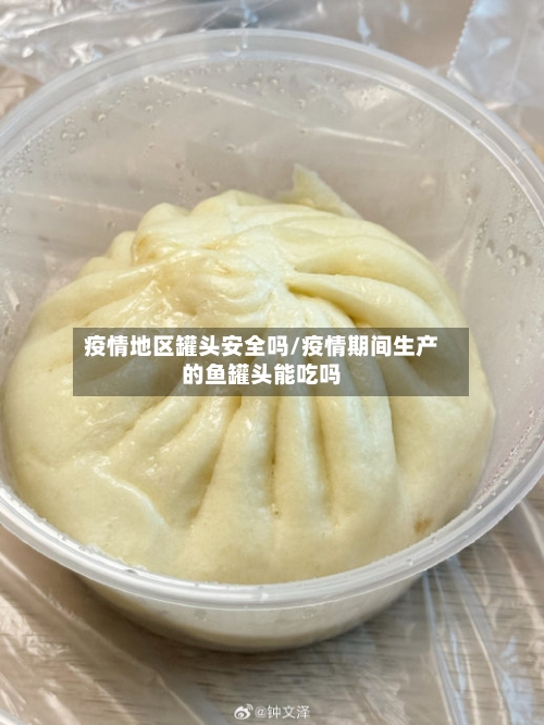 疫情地区罐头安全吗/疫情期间生产的鱼罐头能吃吗