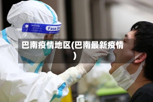 巴南疫情地区(巴南最新疫情)