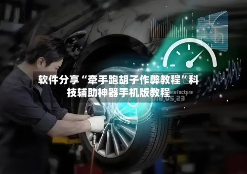 软件分享“牵手跑胡子作弊教程”科技辅助神器手机版教程-第3张图片