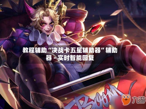 教程辅助“决战卡五星辅助器	”辅助器 - 实时智能回复-第2张图片