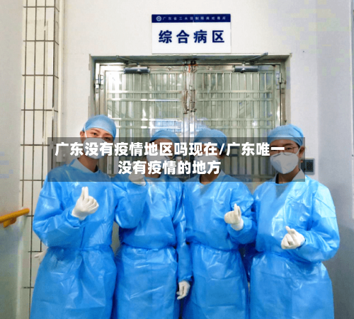 广东没有疫情地区吗现在/广东唯一没有疫情的地方-第2张图片
