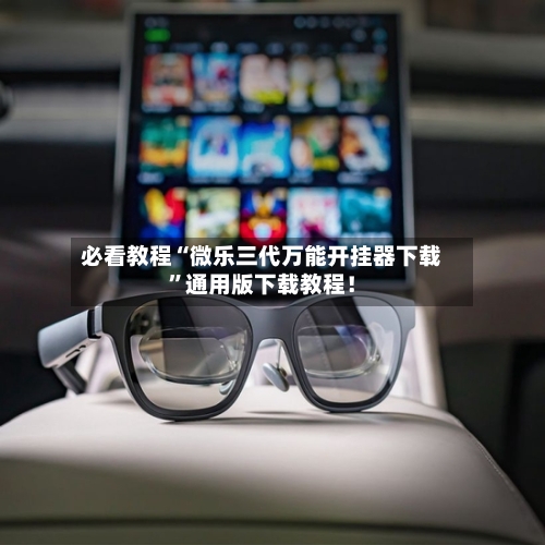 必看教程“微乐三代万能开挂器下载”通用版下载教程！