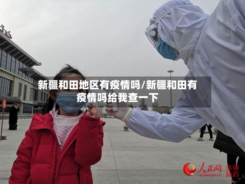 新疆和田地区有疫情吗/新疆和田有疫情吗给我查一下-第2张图片