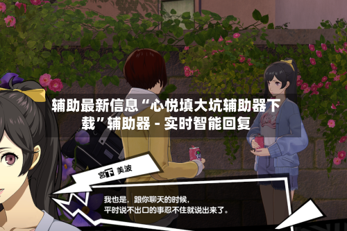 辅助最新信息“心悦填大坑辅助器下载”辅助器 - 实时智能回复-第3张图片