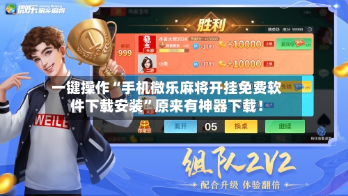 一键操作“手机微乐麻将开挂免费软件下载安装”原来有神器下载！