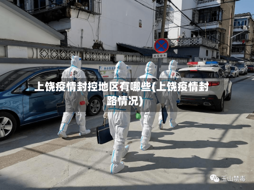 上饶疫情封控地区有哪些(上饶疫情封路情况)-第2张图片