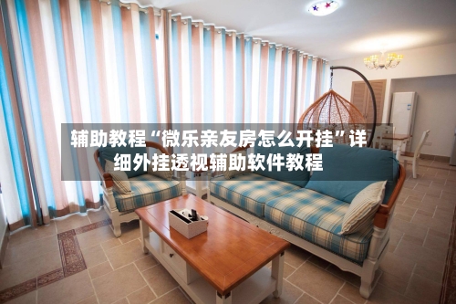 辅助教程“微乐亲友房怎么开挂”详细外挂透视辅助软件教程-第2张图片