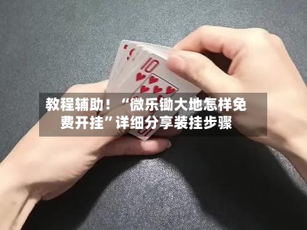 教程辅助！“微乐锄大地怎样免费开挂	”详细分享装挂步骤-第2张图片