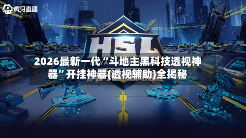 2026最新一代“斗地主黑科技透视神器”开挂神器{透视辅助}全揭秘