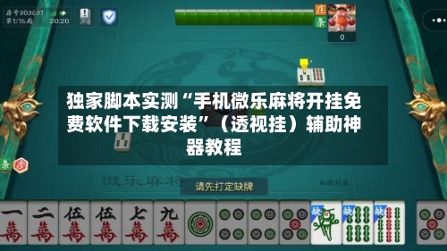 独家脚本实测“手机微乐麻将开挂免费软件下载安装”（透视挂）辅助神器教程-第2张图片