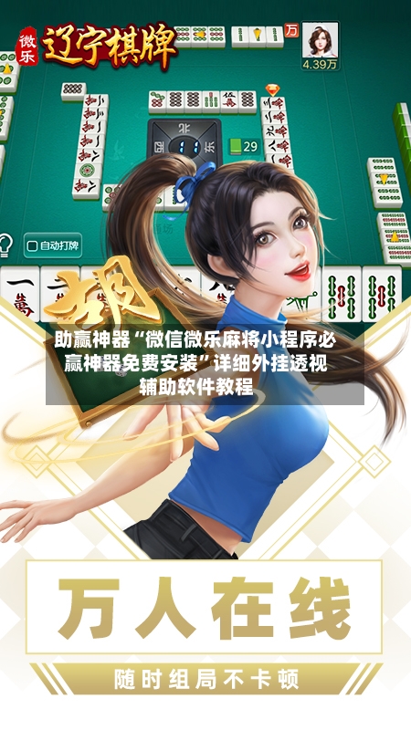 助赢神器“微信微乐麻将小程序必赢神器免费安装”详细外挂透视辅助软件教程-第3张图片