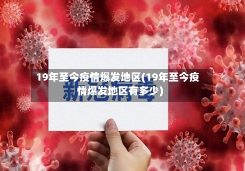 19年至今疫情爆发地区(19年至今疫情爆发地区有多少)-第2张图片