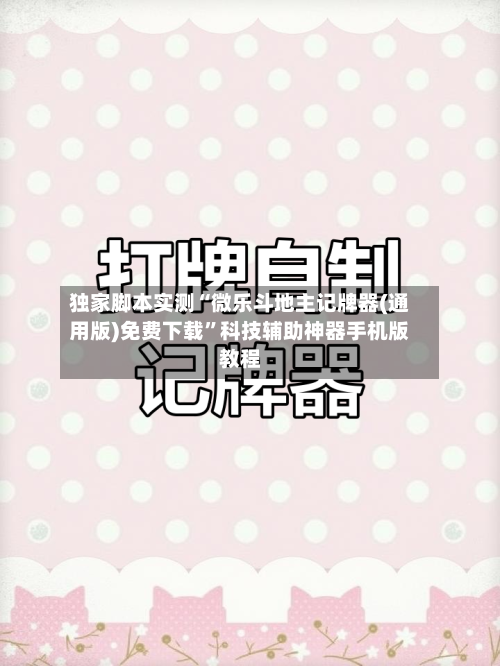 独家脚本实测“微乐斗地主记牌器(通用版)免费下载”科技辅助神器手机版教程-第2张图片
