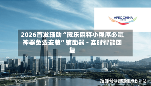 2026首发辅助“微乐麻将小程序必赢神器免费安装”辅助器 - 实时智能回复-第3张图片