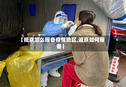 【抵京怎么报备疫情地区,返京如何报备】