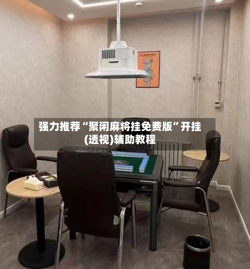 强力推荐“聚闲麻将挂免费版	”开挂(透视)辅助教程-第2张图片