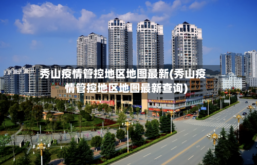秀山疫情管控地区地图最新(秀山疫情管控地区地图最新查询)