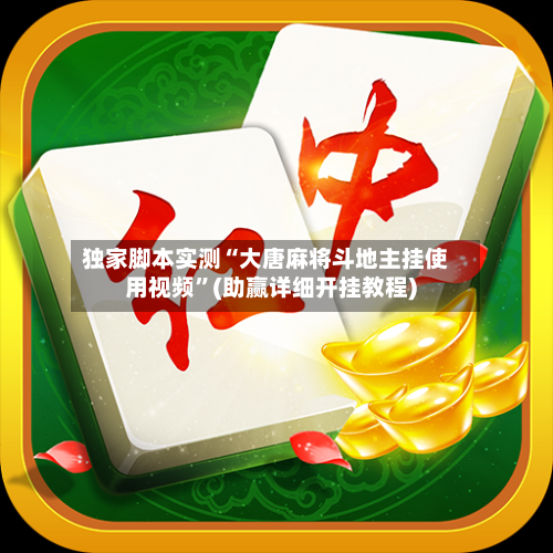 独家脚本实测“大唐麻将斗地主挂使用视频”(助赢详细开挂教程)
