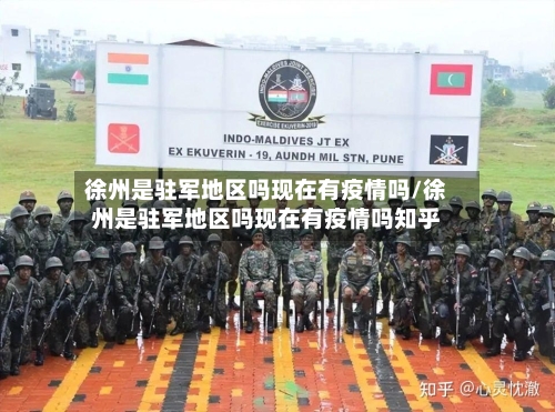 徐州是驻军地区吗现在有疫情吗/徐州是驻军地区吗现在有疫情吗知乎