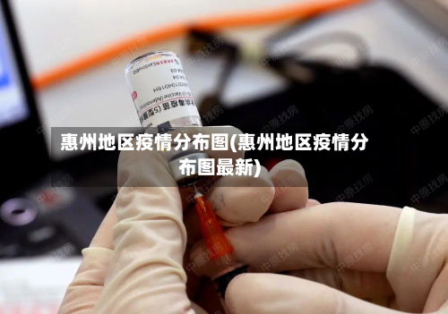 惠州地区疫情分布图(惠州地区疫情分布图最新)-第3张图片