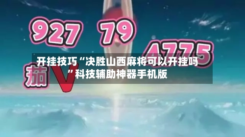 开挂技巧“决胜山西麻将可以开挂吗”科技辅助神器手机版