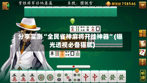 分享实测“全民雀神麻将开挂神器”(曝光透视必备猫腻)-第2张图片