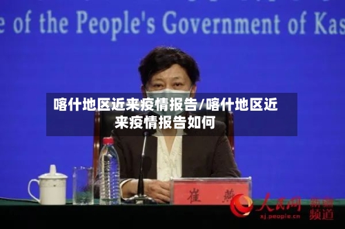 喀什地区近来疫情报告/喀什地区近来疫情报告如何-第3张图片