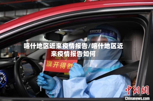 喀什地区近来疫情报告/喀什地区近来疫情报告如何-第2张图片