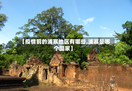 【疫情前的浦寨地区有哪些,浦寨是哪个国家】-第2张图片