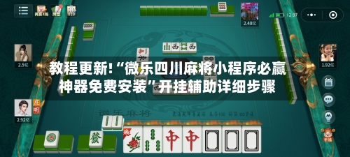 教程更新!“微乐四川麻将小程序必赢神器免费安装”开挂辅助详细步骤-第3张图片