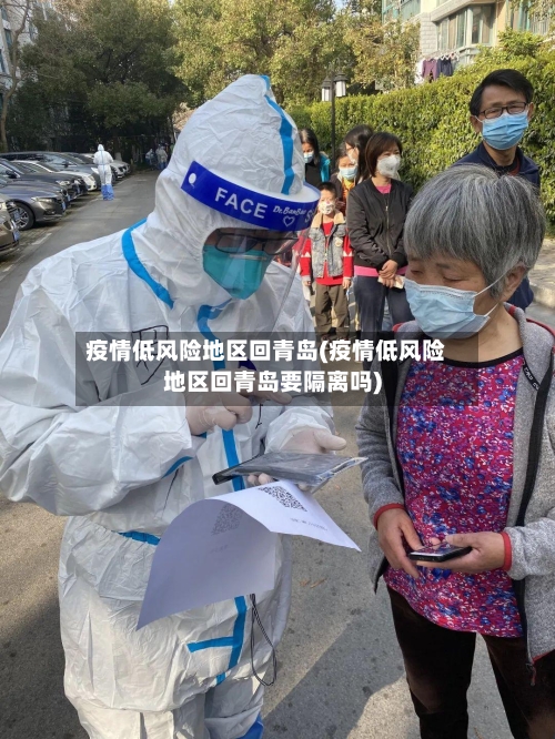 疫情低风险地区回青岛(疫情低风险地区回青岛要隔离吗)-第3张图片