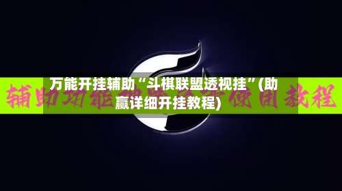 万能开挂辅助“斗棋联盟透视挂”(助赢详细开挂教程)-第2张图片