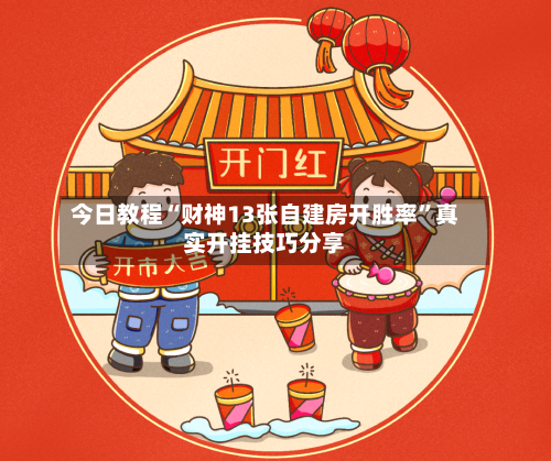 今日教程“财神13张自建房开胜率”真实开挂技巧分享