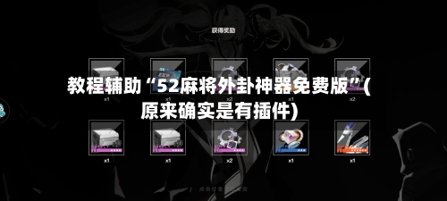 教程辅助“52麻将外卦神器免费版”(原来确实是有插件)-第3张图片