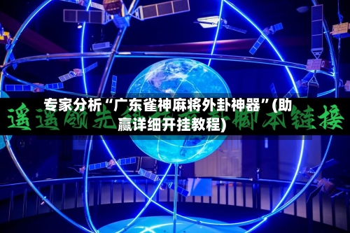 专家分析“广东雀神麻将外卦神器”(助赢详细开挂教程)