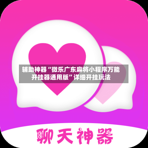 辅助神器“微乐广东麻将小程序万能开挂器通用版”详细开挂玩法